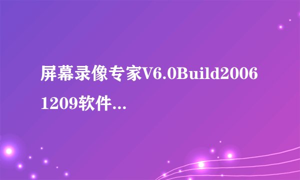 屏幕录像专家V6.0Build20061209软件基本功能如下