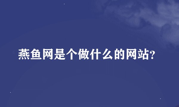 燕鱼网是个做什么的网站？