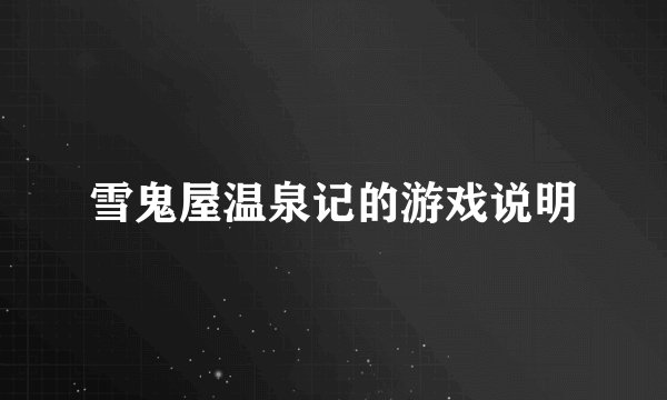 雪鬼屋温泉记的游戏说明