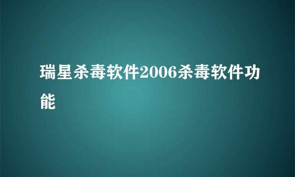瑞星杀毒软件2006杀毒软件功能