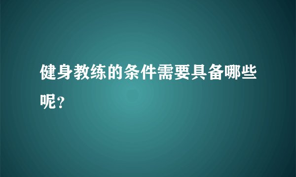 健身教练的条件需要具备哪些呢?