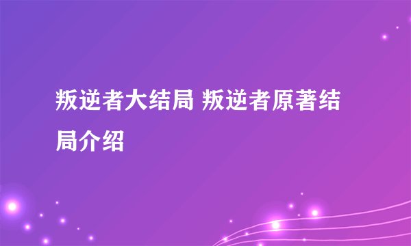 叛逆者大结局 叛逆者原著结局介绍