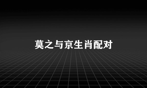 莫之与京生肖配对