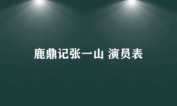 鹿鼎记张一山 演员表