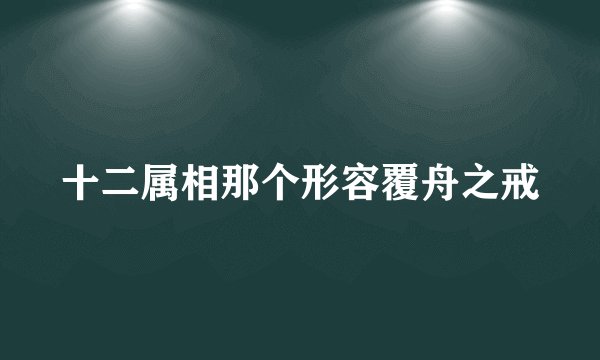 十二属相那个形容覆舟之戒