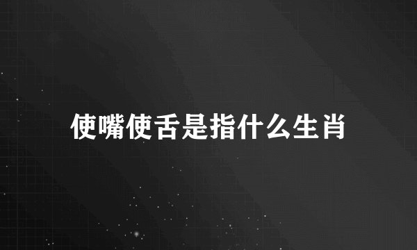 使嘴使舌是指什么生肖