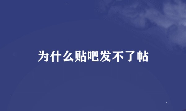 为什么贴吧发不了帖