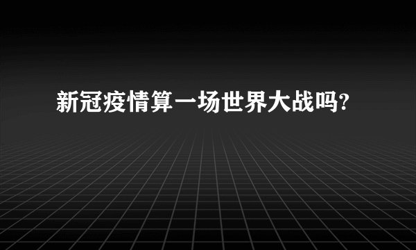 新冠疫情算一场世界大战吗?