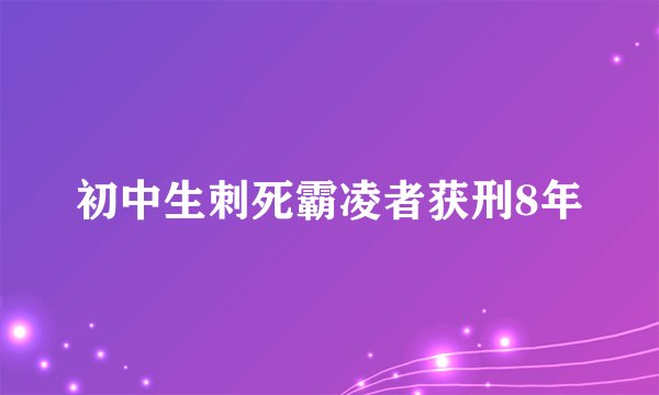 初中生刺死霸凌者获刑8年