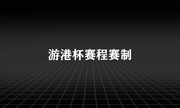 游港杯赛程赛制