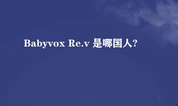 Babyvox Re.v 是哪国人?