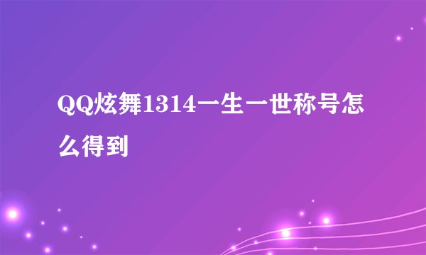 QQ炫舞1314一生一世称号怎么得到