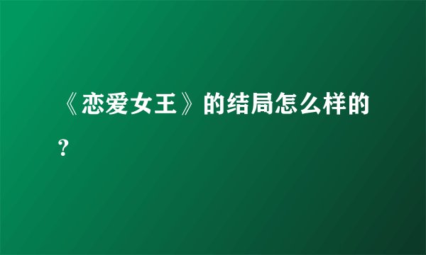 《恋爱女王》的结局怎么样的？