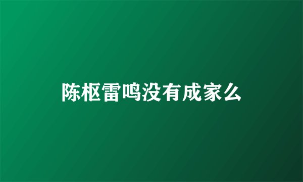陈枢雷鸣没有成家么