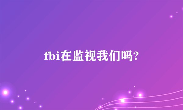 fbi在监视我们吗?