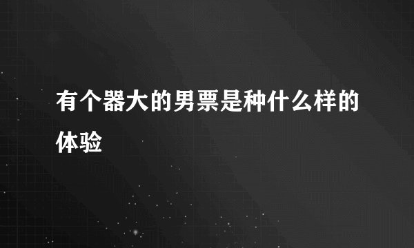 有个器大的男票是种什么样的体验
