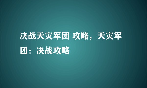 决战天灾军团 攻略，天灾军团：决战攻略
