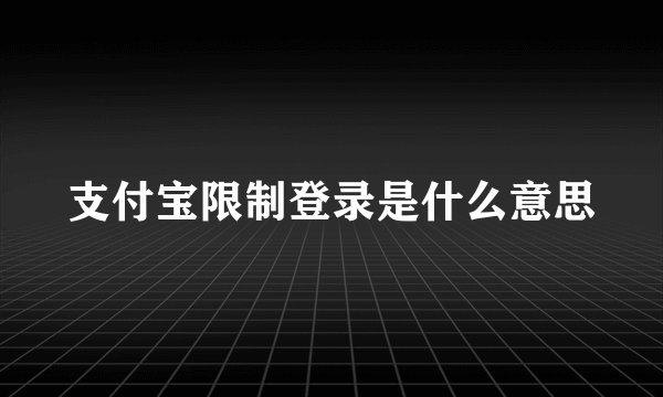 支付宝限制登录是什么意思
