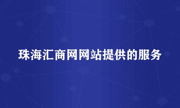 珠海汇商网网站提供的服务