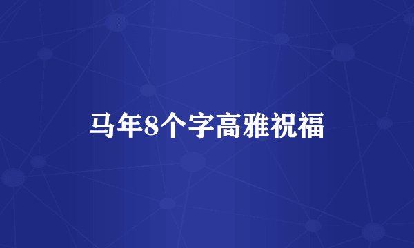 马年8个字高雅祝福