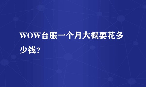 WOW台服一个月大概要花多少钱?