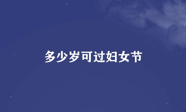 多少岁可过妇女节