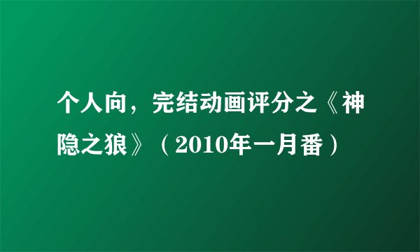 个人向，完结动画评分之《神隐之狼》（2010年一月番）