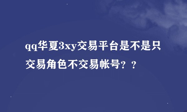 qq华夏3xy交易平台是不是只交易角色不交易帐号??