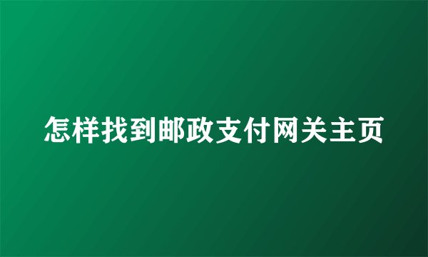 怎样找到邮政支付网关主页