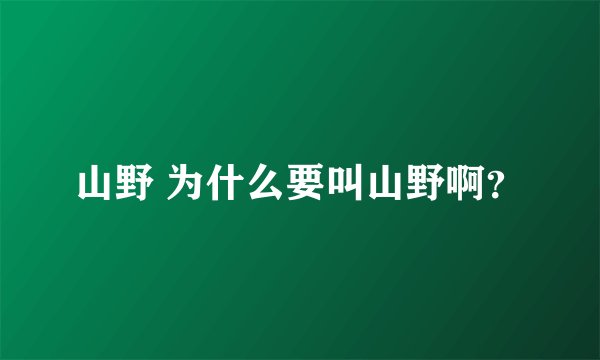 山野 为什么要叫山野啊？