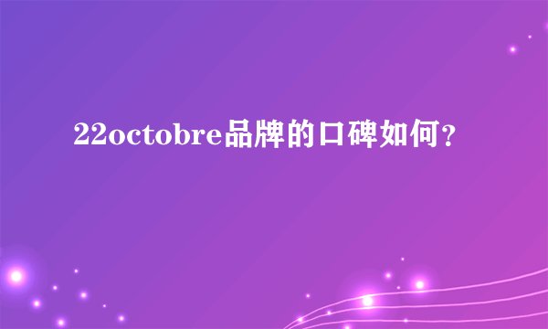 22octobre品牌的口碑如何?