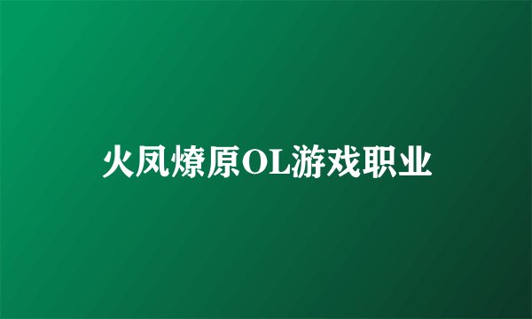 火凤燎原OL游戏职业