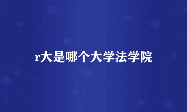 r大是哪个大学法学院