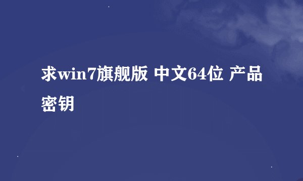 求win7旗舰版 中文64位 产品密钥