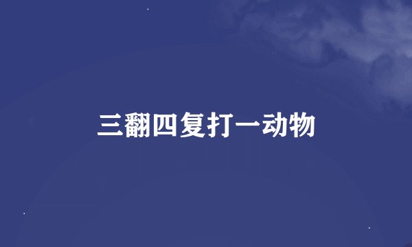三翻四复打一动物