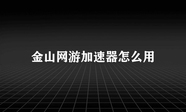 金山网游加速器怎么用