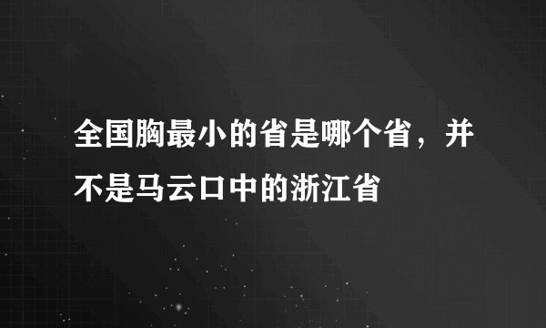 全国胸最小的省是哪个省,并不是马云口中的浙江省