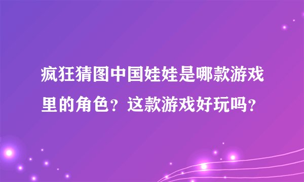 疯狂猜图中国娃娃是哪款游戏里的角色？这款游戏好玩吗？