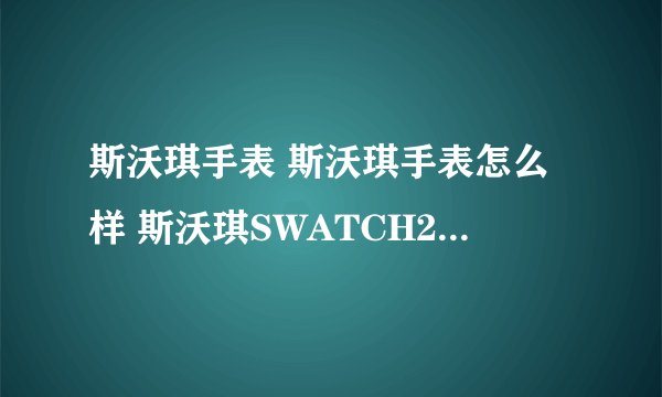 斯沃琪手表 斯沃琪手表怎么样 斯沃琪SWATCH2012新款艺术插图