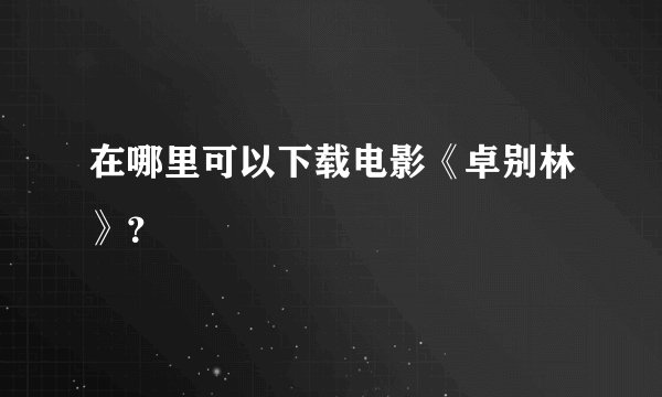 在哪里可以下载电影《卓别林》？