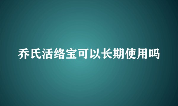 乔氏活络宝可以长期使用吗