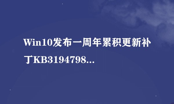 Win10发布一周年累积更新补丁KB3194798 附独立更新包下载