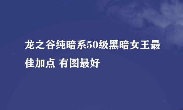龙之谷纯暗系50级黑暗女王最佳加点 有图最好