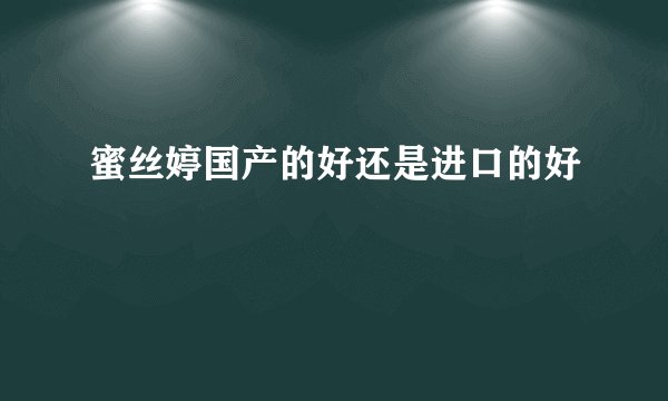 蜜丝婷国产的好还是进口的好