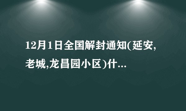 12月1日全国解封通知(延安,老城,龙昌园小区)什么时候解封