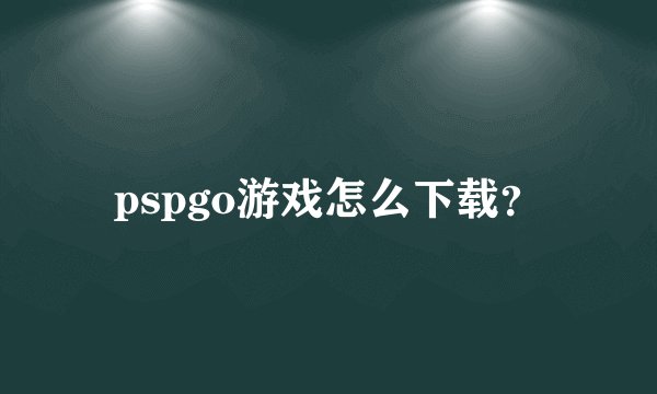 pspgo游戏怎么下载？