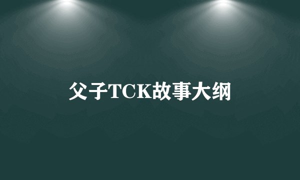 父子TCK故事大纲