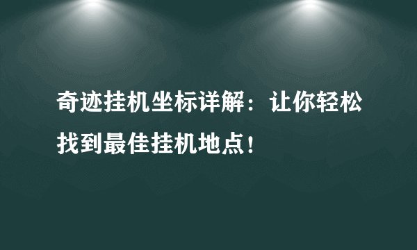 奇迹挂机坐标详解：让你轻松找到最佳挂机地点！