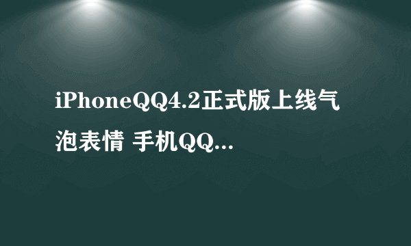 iPhoneQQ4.2正式版上线气泡表情 手机QQ游戏圈内测待冲刺
