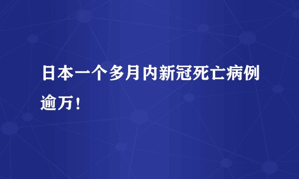日本一个多月内新冠死亡病例逾万！